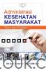 Administrasi Kesehatan Masyarakat: Teori dan Praktik