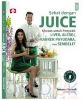 Sehat Dengan Juice: Khusus Untuk Penyakit Kanker Payudara, Liver, Alergi, dan Sembelit