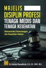 Majelis Disiplin Profesi Tenaga Medis dan Tenaga Kesehatan: Rekonstruksi Kewenangan dan Kepastian Hukum