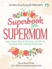 Superbook For Supermom: Kupas Tuntas Masalah Kehamilan, ASI, MP-ASI, Kesehatan Anak, Psikologi Ibu dan Anak