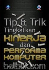 Tip dan Trik Tingkatkan Kinerja dan Performa Komputer