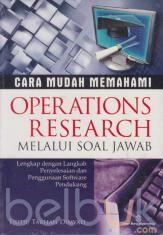 Cara Mudah Memahami Operations Research Melalui Soal Jawab: Lengkap dengan Langkah Penggunaan Software Pendukung