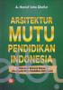 Arsitektur Mutu Pendidikan Indonesia: Peta Jalan Restorasi Menuju Keunggulan Mutu Pendidikan Kelas Dunia