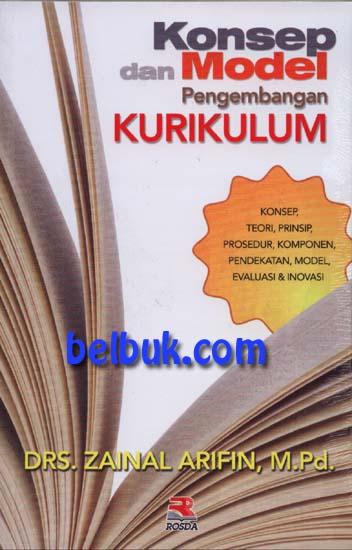 Konsep Dan Model Pengembangan Kurikulum Konsep Teori Prinsip Prosedur Komponen Pendekatan Model Evaluasi Inovasi Zainan Arifin Belbuk Com