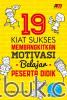 19 Kiat Sukses Membangkitkan Motivasi Belajar Peserta Didik