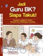 Jadi Guru BK? Siapa Takut!: Panduan Lengkap dan Praktis Menjadi Guru Bimbingan Konseling