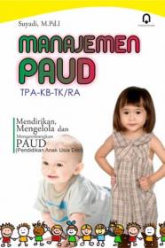 Manajemen Paud: TPA-KB-TK/RA: Mendirikan, Mengelola dan Mengembangkan Paud (Pendidikan Anak Usia Dini)