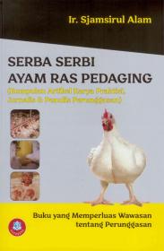 Serba Serbi Ayam Ras Pedaging (Kumpulan Artikel Karya Praktisi, Jurnalis dan Penulis Perunggasan)