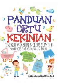 Panduan Ortu Kekinian: Mengasuh Anak Sehat dan Cerdas Sejak Dini Pada Periode Emas Kehidupan (0 - 2 Tahun)