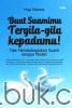 Buat Suamimu Tergila-Gila Kepadamu: Tips Membahagiakan Suami dengan Mudah