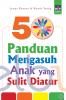 50 Panduan Mengasuh Anak yang Sulit Diatur