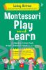Montessori Play and Learn: Optimalkan Potensi Anak dengan Permainan (Untuk 2-6 Tahun)