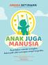 Anak Juga Manusia: Anak Bukan Miniatur Orangtua, Bukan Pula Alat Mencapai Mimpi-Mimpi Kita