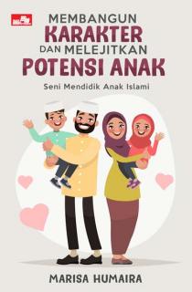 Membangun Karakter dan Melejitkan Potensi Anak: Seni Mendidik Anak Islami