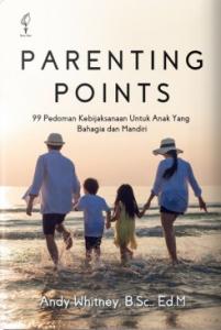 Parenting Points: 99 Pedoman Kebijaksanaan Untuk Anak Yang Bahagia dan Mandiri