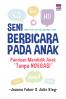 Seni Berbicara Pada Anak: Panduan Mendidik Anak Tanpa Ngegas!