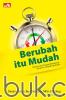 Berubah Itu Mudah: Rahasia Cara Tercepat Membentuk Ulang Diri Menjadi Lebih Baik