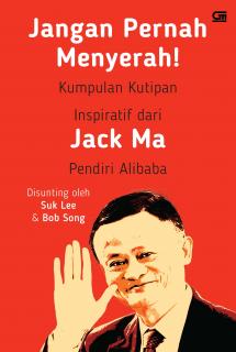Jangan Pernah Menyerah!: Kutipan Inspiratif dari Jack Ma Pendiri Alibaba