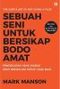 Sebuah Seni untuk Bersikap Bodo Amat (The Subtle Art of Not Giving A F*ck): Pendekatan yang Waras Demi Menajalani Hidup yang Baik