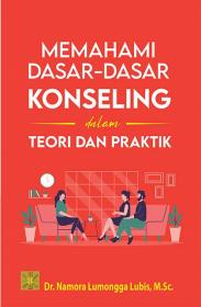 Memahami Dasar-dasar Konseling: Dalam Teori dan Praktik