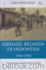 Serdadu Belanda di Indonesia 1945-1950: Kesaksian Perang Pada Sisi Sejarah yang Salah