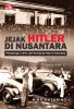 Jejak Hitler di Nusantara: Petualangan, Intrik dan Konspirasi Nazi di Indonesia