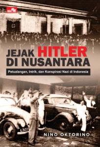 Jejak Hitler di Nusantara: Petualangan, Intrik dan Konspirasi Nazi di Indonesia