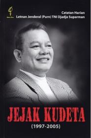 Jejak Kudeta (1997-2005): Catatan Harian Letnan Jenderal (Purn) TNI Djaja Suparman