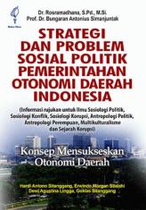 Strategi dan Problem Sosial Politik Pemerintahan Otonomi Daerah Indonesia: Konsep Mensukseskan Otonomi Daerah