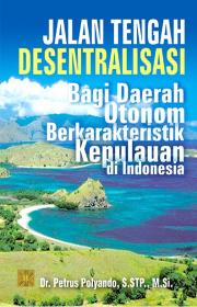 Jalan Tengah Desentralisasi Bagi Daerah Otonom Berkarakteristik Kepulauan di Indonesia
