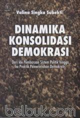 Dinamika Konsolidasi Demokrasi: Dari Ide Pembaruan Sistem Politik hingga ke Praktik Pemerintahan Demokratis