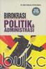 Birokrasi Dalam Perspektif Politik & Administrasi (Edisi 3)
