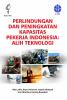 Perlindungan dan Peningkatan Kapasitas Pekerja Indonesia: Alih Teknologi
