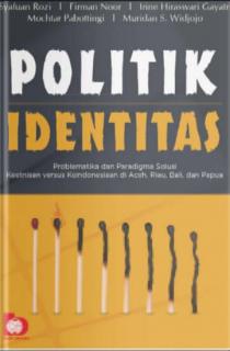 Politik Identitas: Problematika dan Paradigma Solusi Keetnisan Versus Keindonesiaan di Aceh, Riau, Bali, dan Papua