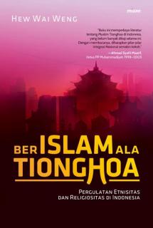 Berislam Ala Tionghoa: Petualangan Etnisitas dan Religiositas di Indonesia