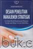 Desain Penelitian Manajemen Strategik: Cara Mudah Meneliti Masalah-Masalah Manajemen Strategik untuk Skripsi, Tesis, dan Praktik Bisnis