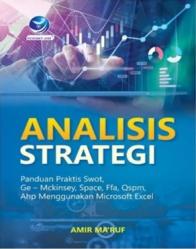 Analisis Strategi: Panduan Praktis SWOT, GE - MCKINSEY, SPACE, FFA, QSPM, AHP Menggunakan Microsoft Excel