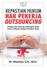 Kepastian Hukum Hak Pekerja Outsourcing: Ditinjau dari Konsep Hubungan Kerja Antara Pekerja dengan Pemberi Kerja