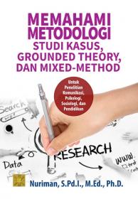 Memahami Metodologi Studi Kasus, Grounded Theory, dan Mixed-Method: Untuk Penelitian Komunikasi, Psikologi, Sosiologi, dan Pendidikan