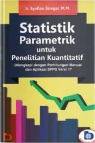 Statistik Parametrik untuk Penelitian Kuantitatif: Dilengkapi dengan Perhitungan Manual dan Aplikasi SPSS Versi 17