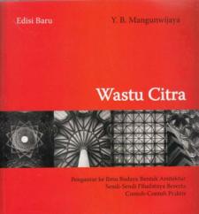 Wastu Citra: Pengantar ke Ilmu Budaya Bentuk Arsitektur Sendi-sendi Filsafatnya Beserta Contoh-Contoh Praktis (Edisi Baru)